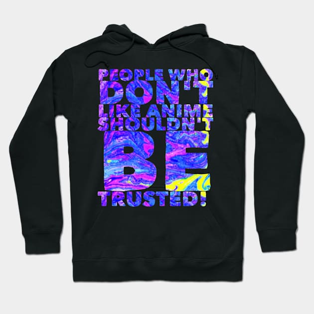 People Who Don't Like Anime Shouldn't Be Trusted Hoodie by GreenCowLand